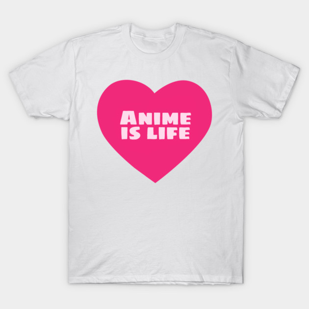 Anime is Life T-Shirt by Silvercrowv1