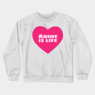 Anime is Life Crewneck Sweatshirt