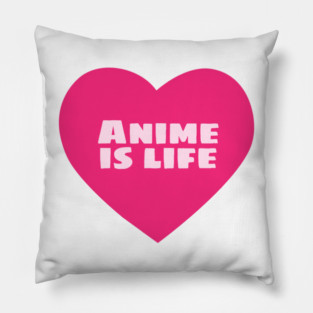 Anime is Life Pillow