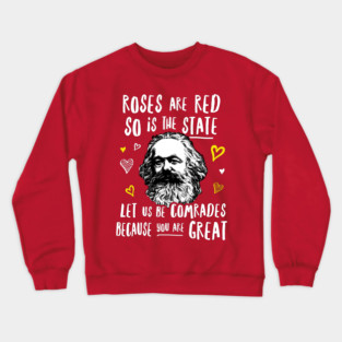Roses Are Red So Is The State Let Us Be Comrades Because You Are Great Crewneck Sweatshirt