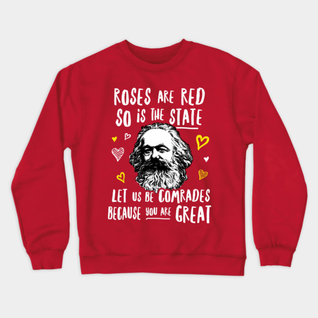 Roses Are Red So Is The State Let Us Be Comrades Because You Are Great Crewneck Sweatshirt by dumbshirts
