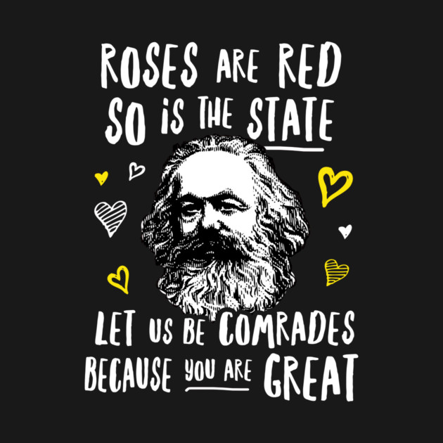 Roses Are Red So Is The State Let Us Be Comrades Because You Are Great by dumbshirts