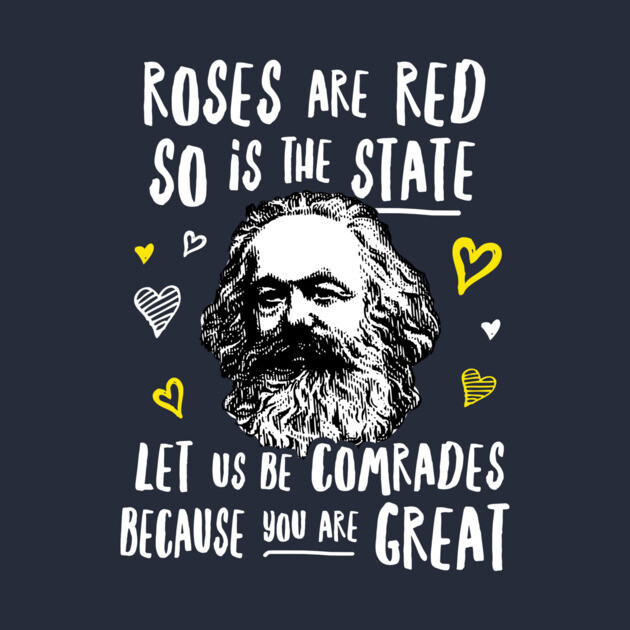 Roses Are Red So Is The State Let Us Be Comrades Because You Are Great by dumbshirts