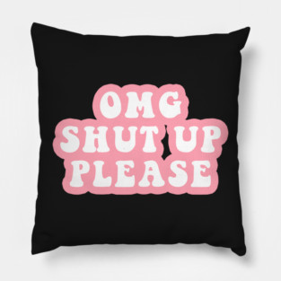 OMG Shut Up Please Pillow