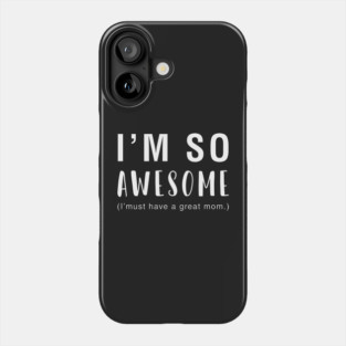 I'm So Awesome I Must Have A Great Mom Phone Case