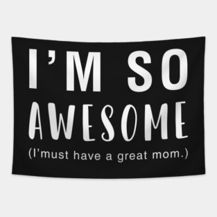 I'm So Awesome I Must Have A Great Mom Tapestry