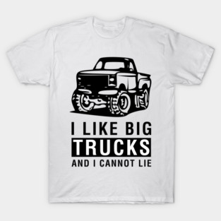 I Like Big Trucks and I Cannot Lie T-Shirt
