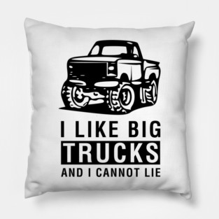 I Like Big Trucks and I Cannot Lie Pillow