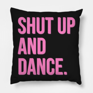 Shut Up and Dance Pillow