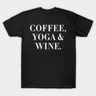 Coffee, Yoga & Wine. T-Shirt