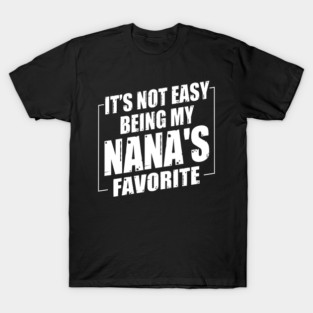 It's Not Easy Being My Nana's Favorite T-Shirt
