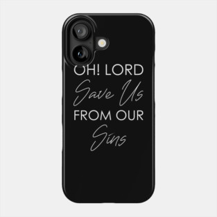 Oh! Lord Save Us From Our Sins Phone Case