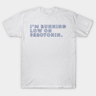 I'm Running Low On Serotonin Blue T-Shirt