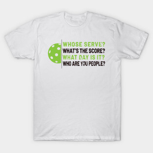 'Whose Serve? Who Are You People?' Pickleball Gift T-Shirt