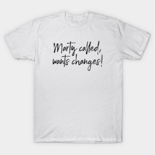 Marty Called Wants Changes T-Shirt