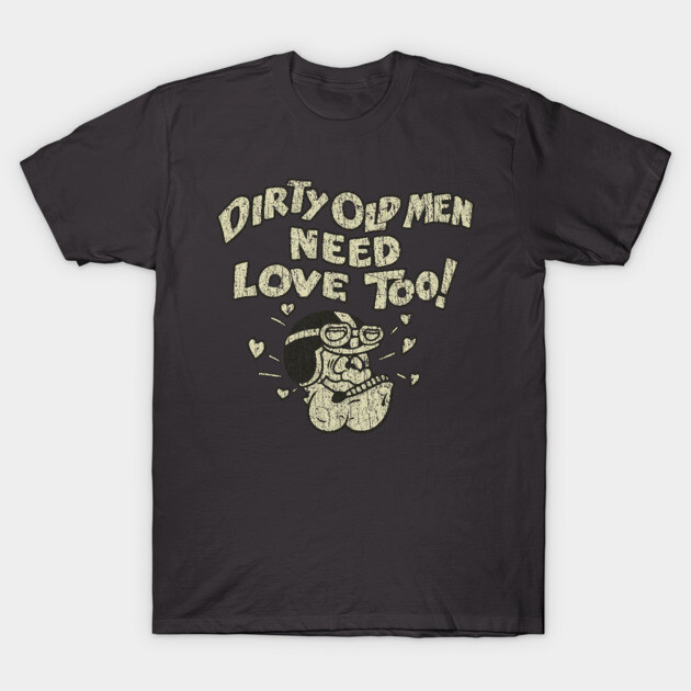 Dirty Old Men Need Love Too 1970 - Biker - T-Shirt | TeePublic