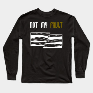 Not My Fault - Funny- Geology- Rockhound Long Sleeve T-Shirt