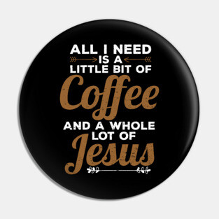 Funny All I Need Is a Little Coffee And Jesus Pin