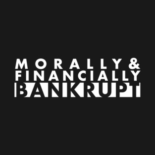 Morally & Financially Bankrupt T-Shirt