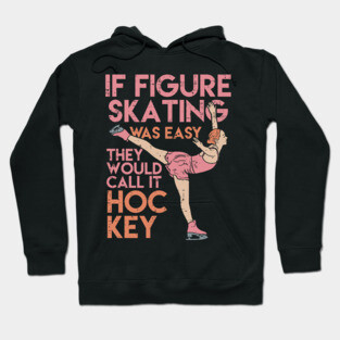 Funny Figure Skating Gifts - If figure skating was easy they'd call it hockey Hoodie