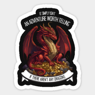 It Simply Isnt an Adventure Worth Telling If There Aren&amp;#39;t Any Dragons - Red Dragon - Fantasy Sticker