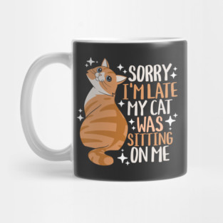Sorry I'm Late My Cat Was Sitting On Me Mug