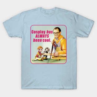 Cosplay has ALWAYS BEEN COOL. T-Shirt