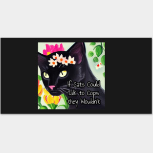 If Cats Could Talk to Cops they Wouldn't Posters and Art