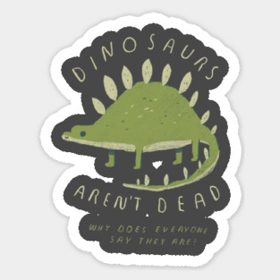 dinosaurs aren't dead Sticker