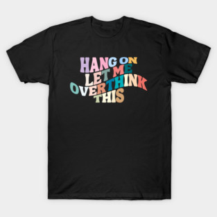 Let me overthink this T-Shirt