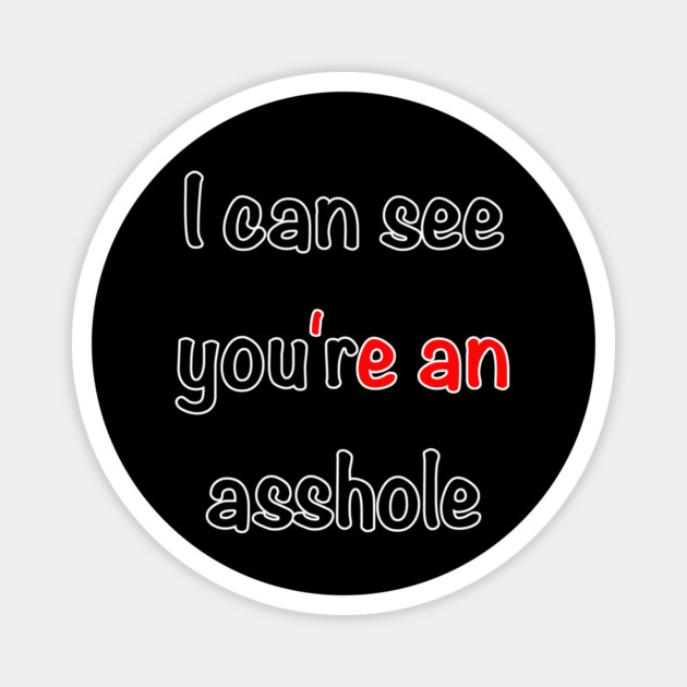 I Can See You're An Asshole Magnet by Grave Digs