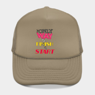 The only way to finish is to start Hat