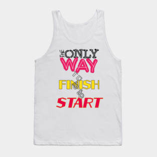 The only way to finish is to start Tank Top