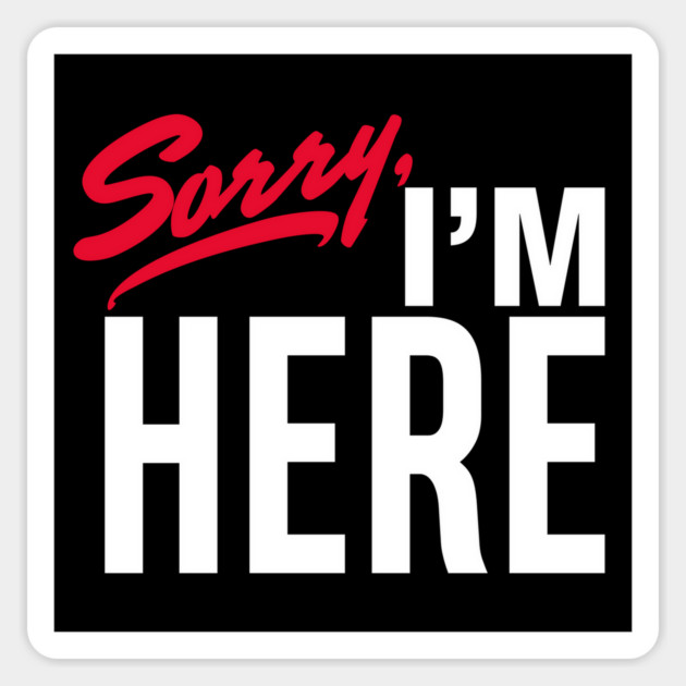 Sorry I'm Here Sticker by rt-shirts