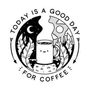 Today Is A Good Day (For Coffee) T-Shirt