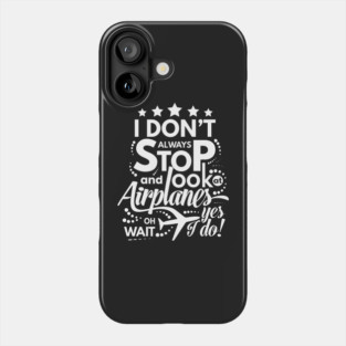 I Dont Always Stop and Look at Airplanes oh wait Yes I do Funny Phone Case