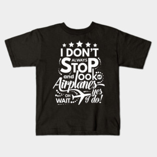I Dont Always Stop and Look at Airplanes oh wait Yes I do Funny Kids T-Shirt