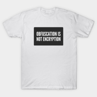 Cybersecurity Cryptography Obfuscation is Not Encryption Black Background T-Shirt