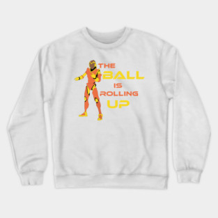 The Ball is rolling up Crewneck Sweatshirt