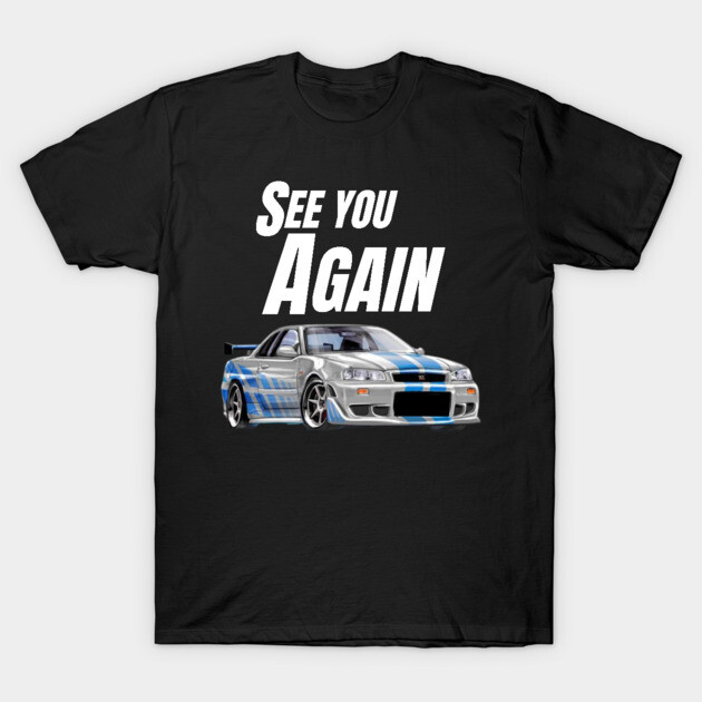 See you Again { fast and furious R34 GTR } - Paul Walker - T-Shirt
