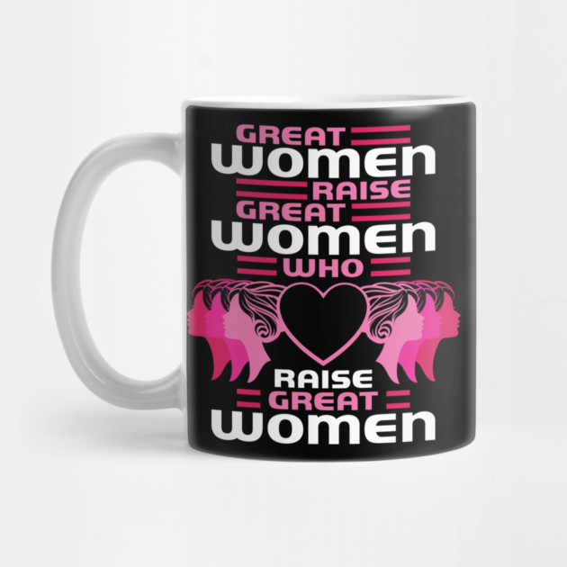 Great Women Raise Great Women Who Raise Great Women by belownormal