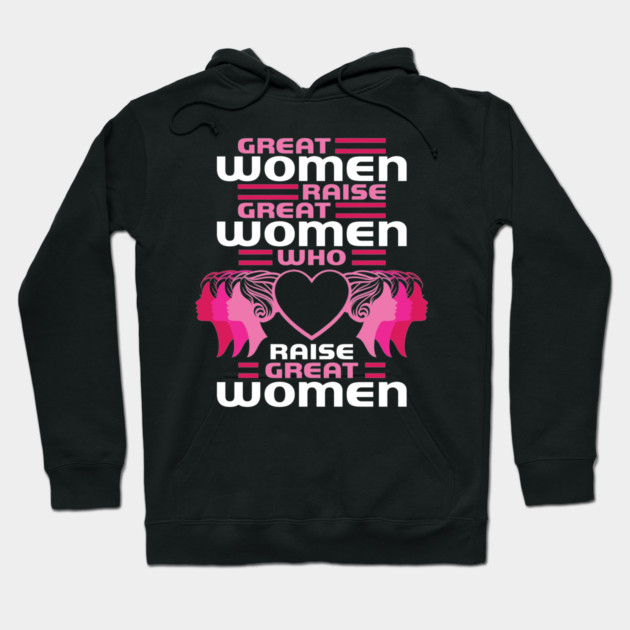 Great Women Raise Great Women Who Raise Great Women Hoodie by belownormal