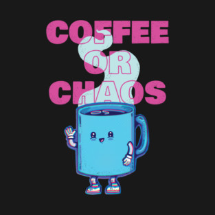 Coffee Or Chaos T-Shirt