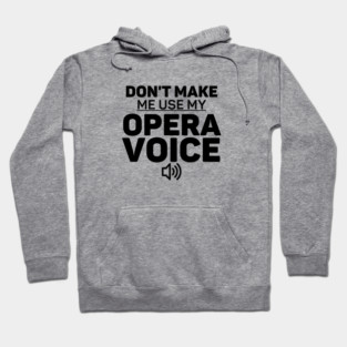 Don't Make Me Use My Opera Voice Choir Gift Hoodie
