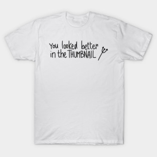 Evil sarcastic phrase you looked better in the thumbnail T-Shirt