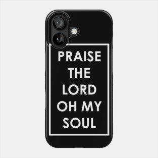 Praise The Lord Oh My Soul Phone Case