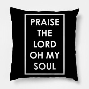 Praise The Lord Oh My Soul Pillow