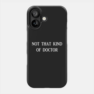 Not that kind of doctor Phone Case