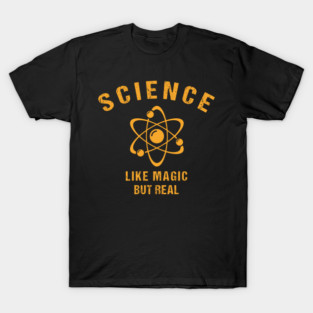 SCIENCE: It's Like Magic, But Real T-Shirt
