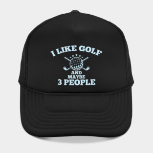 Dad Golfer Humor TShirt With Sayings, I Like Golf And maybe 3 People Hat